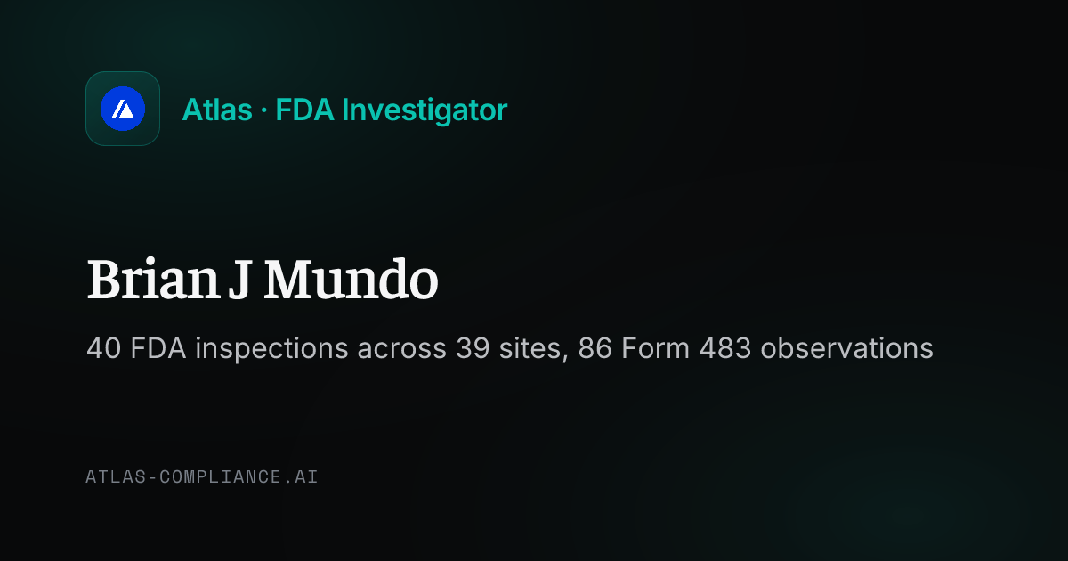 Brian J Mundo, FDA Investigator: Inspection Record & 483 Findings · Atlas