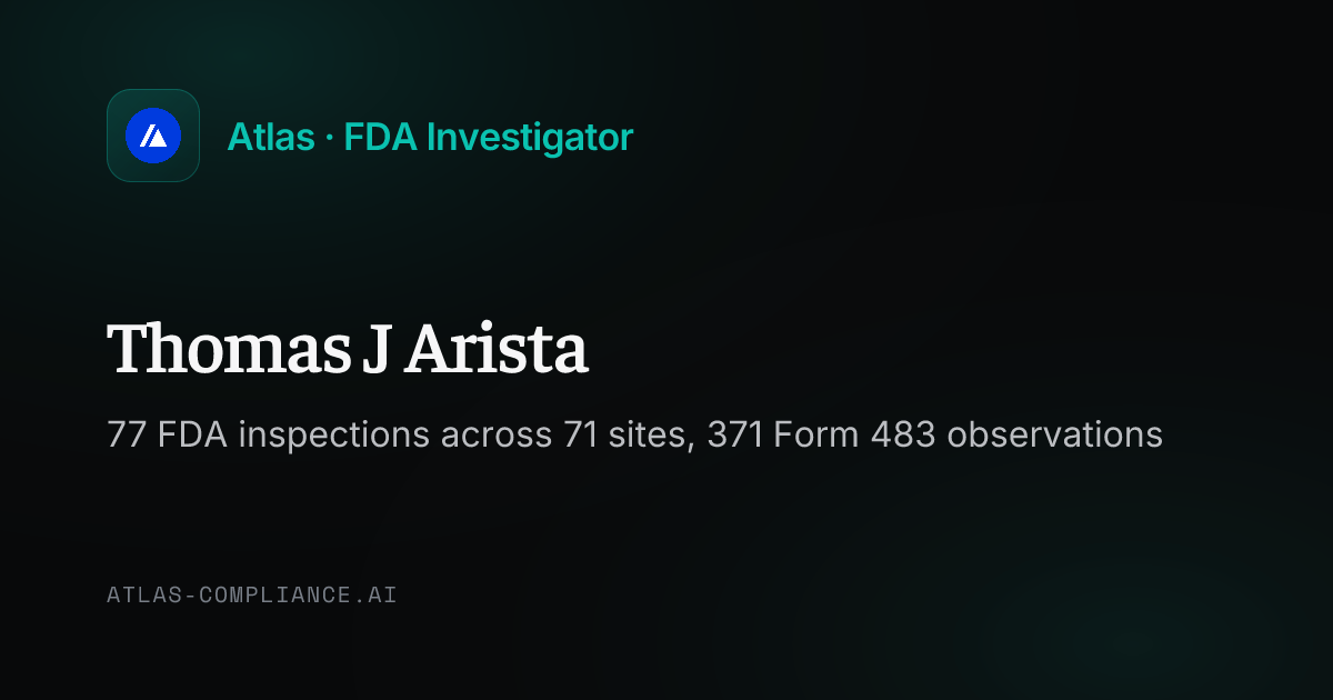 Thomas J Arista, FDA Investigator: Inspection Record & 483 Findings · Atlas