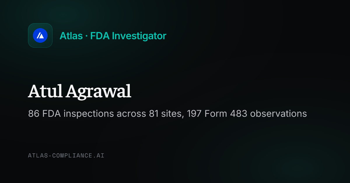 Atul Agrawal, FDA Investigator: Inspection Record & 483 Findings · Atlas