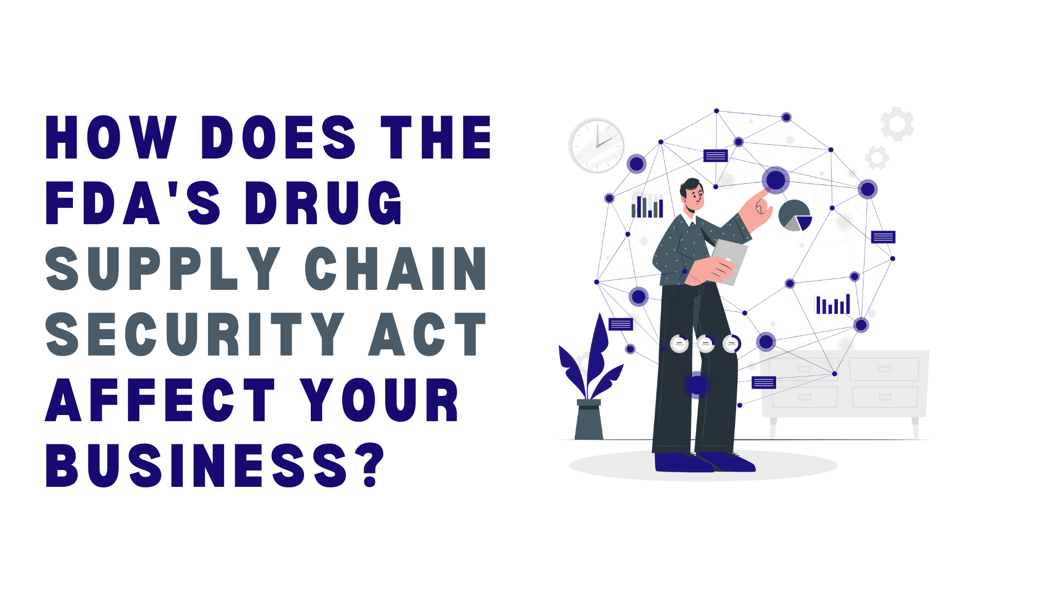 How Does the FDA’s Drug Supply Chain Security Act Affect Your Business?​