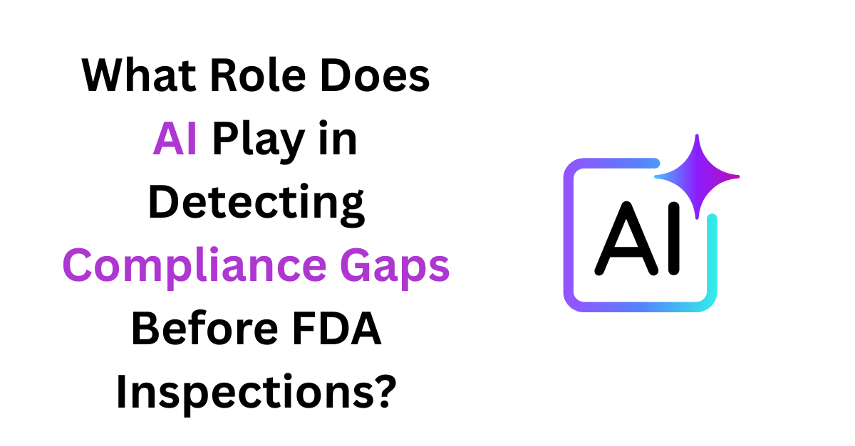 What Role Does AI Play in Detecting Compliance Gaps Before FDA Inspections?