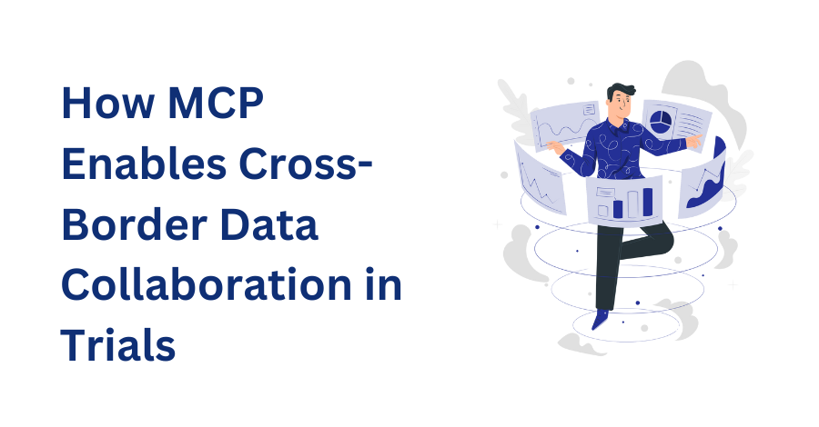 Can MCP Create a Standardized Data Layer that Enhances Cross-Border Collaboration in Multinational Trials?