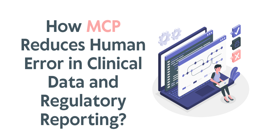 How Does MCP Reduce Human Error in Clinical Data and Regulatory Reporting?