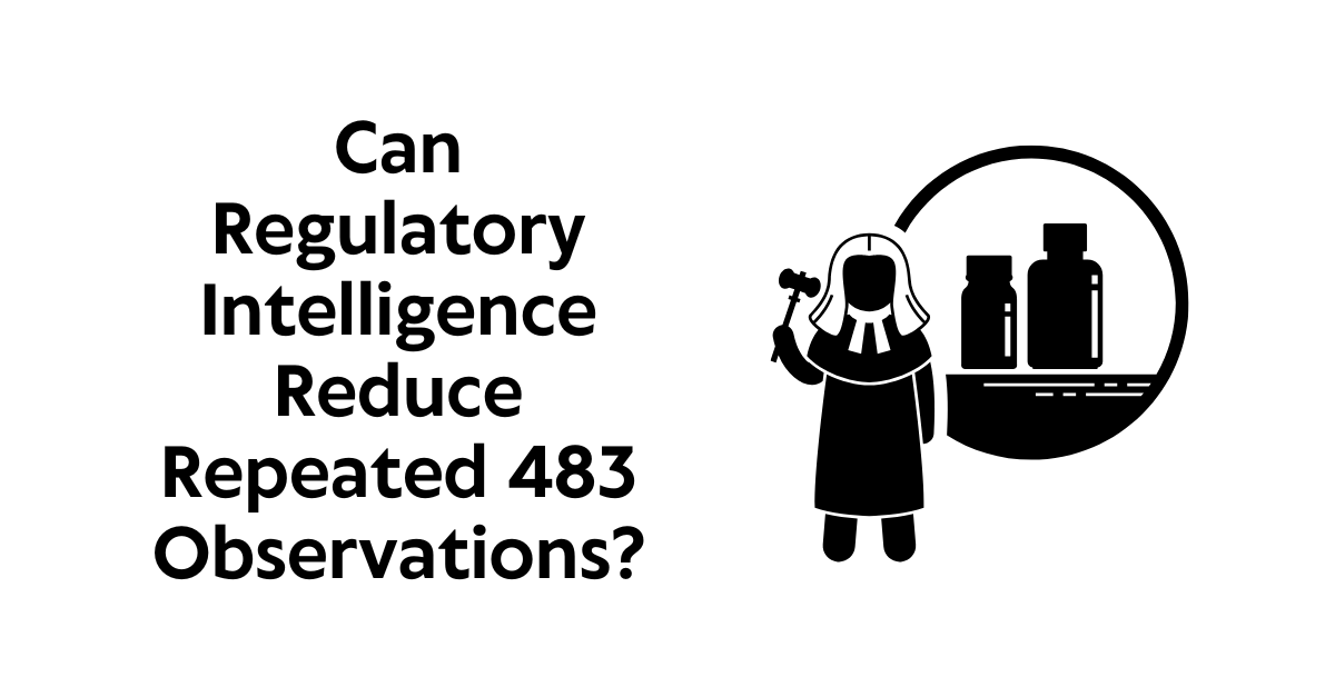 Can Regulatory Intelligence Reduce Repeated 483 Observations?