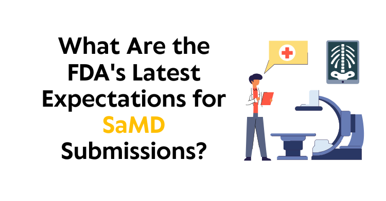 What Are the FDA’s Latest Expectations for SaMD Submissions?