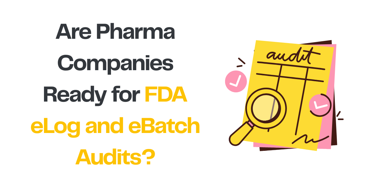 Are pharma companies ready for FDA audits of eLogs and digital batch records?