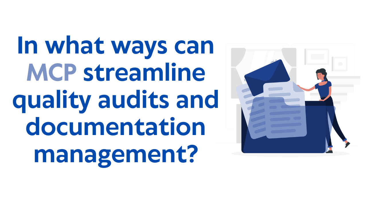 How MCP Streamlines Quality Audits and Documentation in Life Sciences?